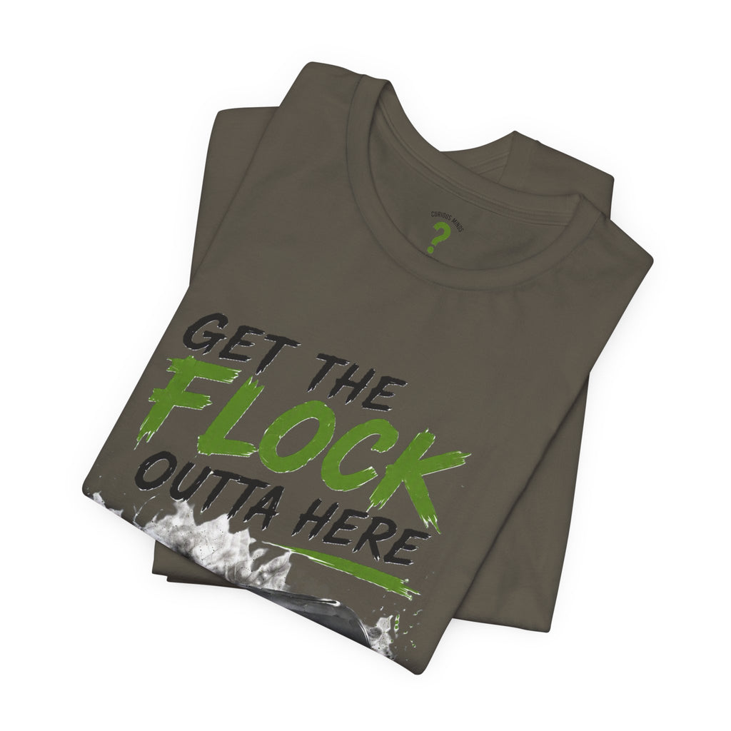 T-Shirt — “Get the Flock Outta Here” Graphic Tee (Curious Minds Back Design)