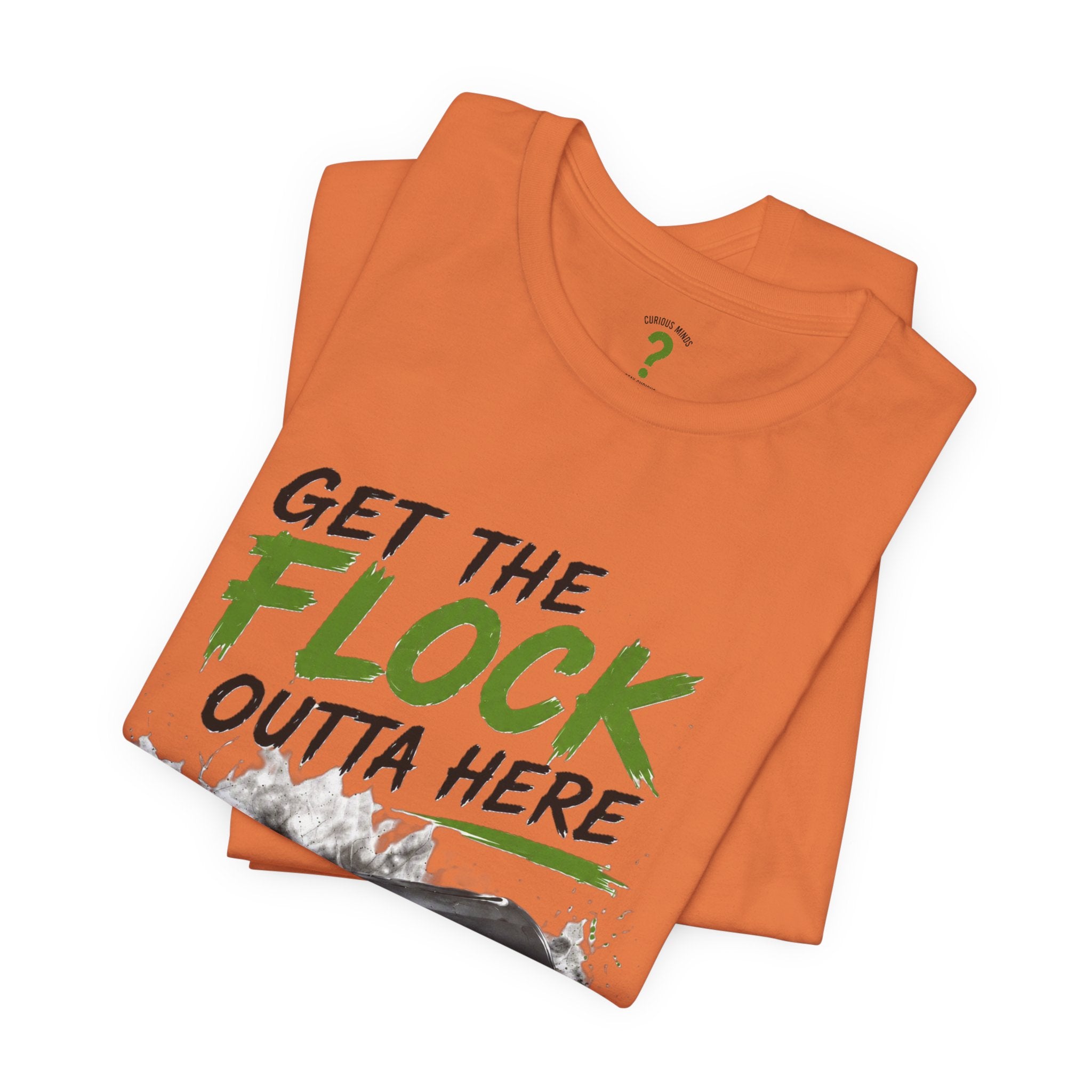 T-Shirt — “Get the Flock Outta Here” Graphic Tee (Curious Minds Back Design)