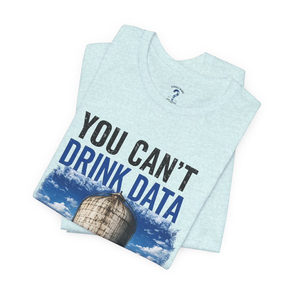 You Can't Drink Data Graphic Tee
