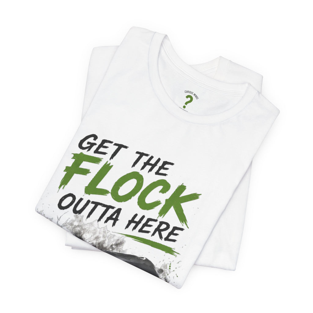 T-Shirt — “Get the Flock Outta Here” Graphic Tee (Curious Minds Back Design)