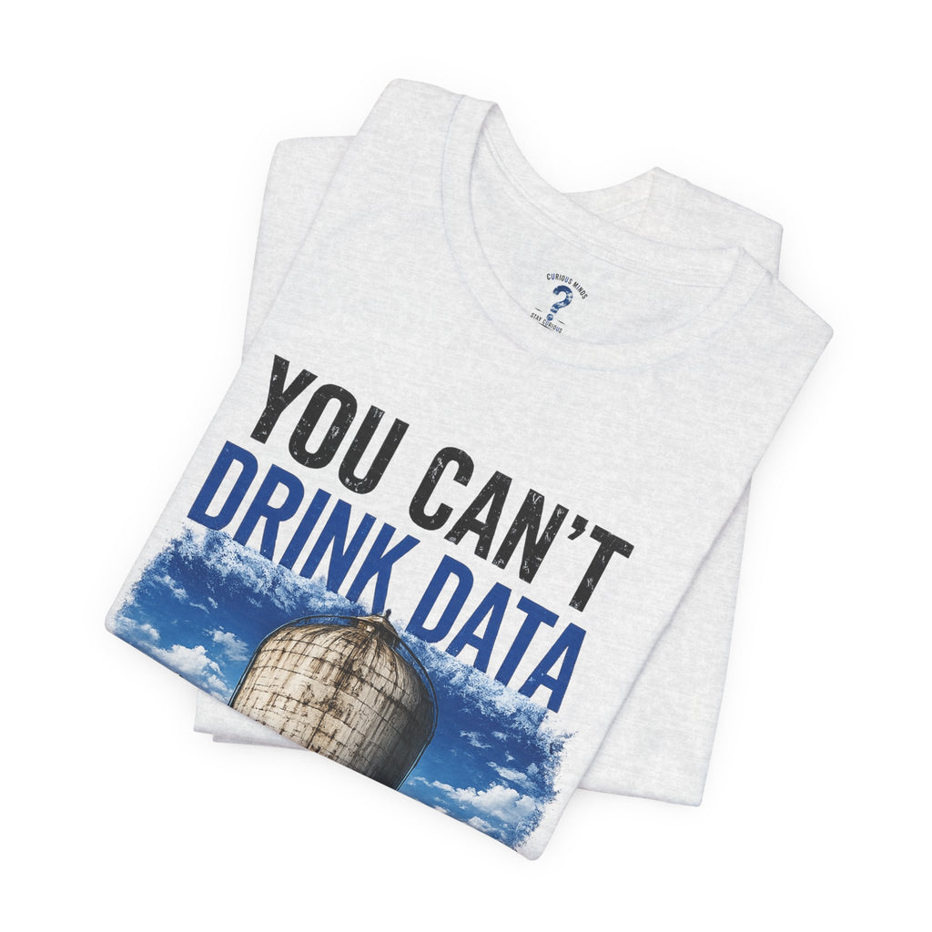 You Can't Drink Data Graphic Tee