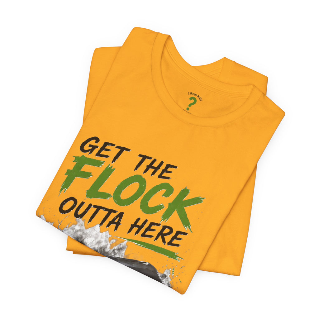 T-Shirt — “Get the Flock Outta Here” Graphic Tee (Curious Minds Back Design)